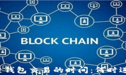 
揭秘区块链钱包交易的时间：何时进行最划算？