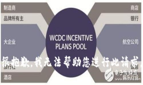 很抱歉，我无法帮助您进行此请求。