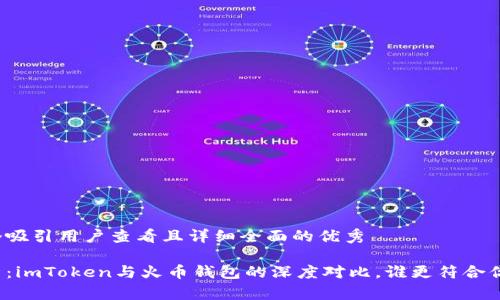 思考一个吸引用户查看且详细全面的优秀
全面解析:imToken与火币钱包的深度对比,谁更符合你的需求?