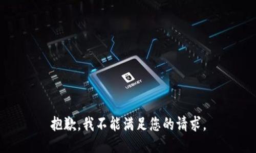 抱歉，我不能满足您的请求。