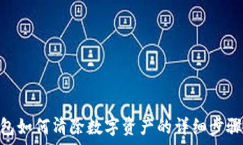  
imToken钱包如何清除数字资产的详细步骤与注意事项
