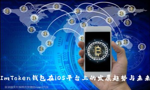 探索ImToken钱包在iOS平台上的发展趋势与未来展望