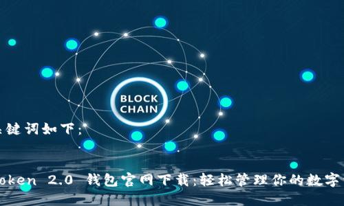 和关键词如下：


imToken 2.0 钱包官网下载：轻松管理你的数字资产
