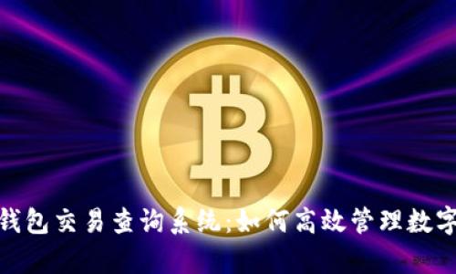 全面解析imToken钱包交易查询系统：如何高效管理数字资产的每一次交易