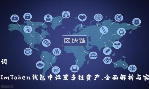 与关键词

如何在ImToken钱包中设置多链资产，全面解析与实用技巧