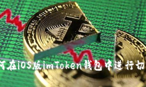全面解析：如何在iOS版imToken钱包中进行切换与操作指南