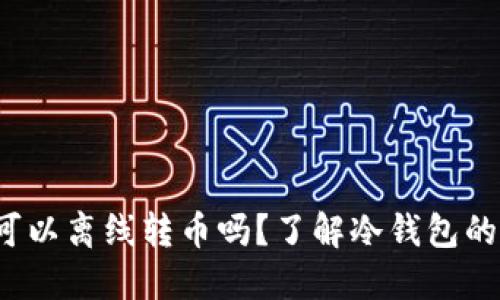  比特币钱包可以离线转币吗？了解冷钱包的使用及其原理