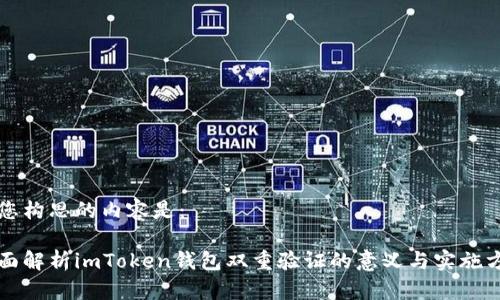 为您构思的内容是： 

全面解析imToken钱包双重验证的意义与实施方法