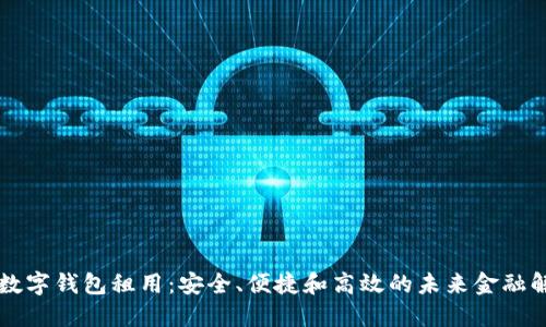 区块链数字钱包租用：安全、便捷和高效的未来金融解决方案