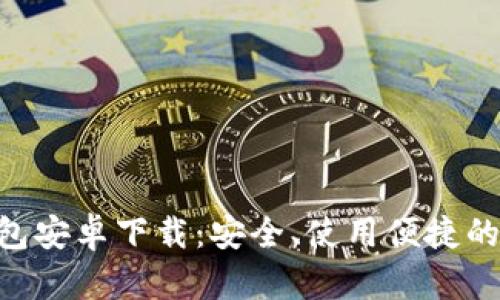 : imToken手机钱包安卓下载：安全、使用便捷的数字资产管理利器