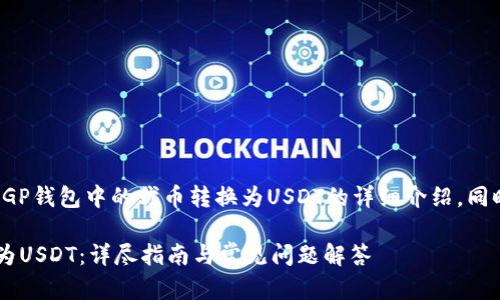 提示：以下是有关如何将CGP钱包中的代币转换为USDT的详细介绍，同时提供了相关问题的解答。

: CGP钱包如何顺利转换为USDT：详尽指南与常见问题解答